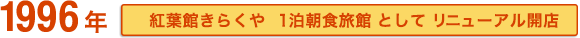 1996年 紅葉館きらくや 1泊朝食旅館としてリニューアル開店